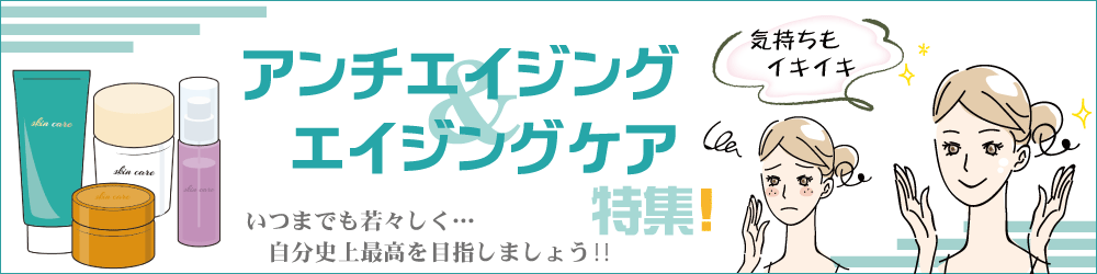 アンチエイジング＆エイジングケア特集！